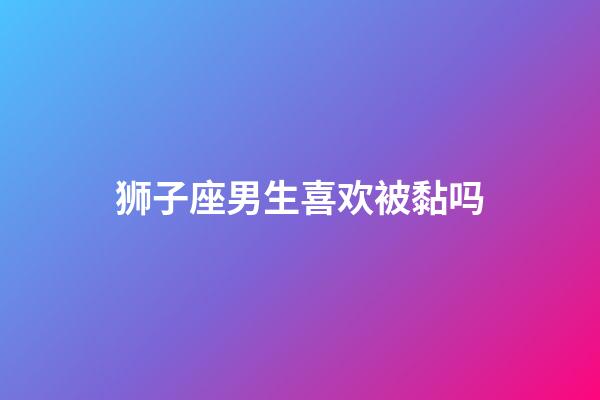 狮子座男生喜欢被黏吗-第1张-星座运势-玄机派