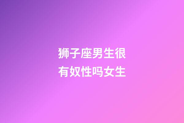 狮子座男生很有奴性吗女生-第1张-星座运势-玄机派