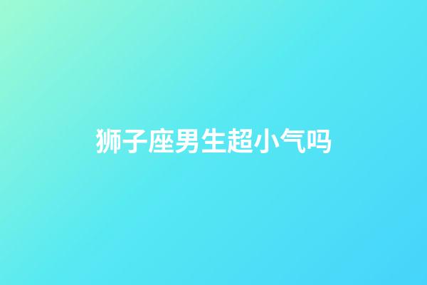 狮子座男生超小气吗-第1张-星座运势-玄机派