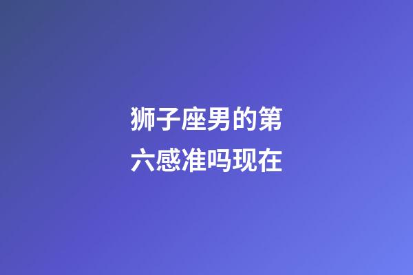 狮子座男的第六感准吗现在-第1张-星座运势-玄机派