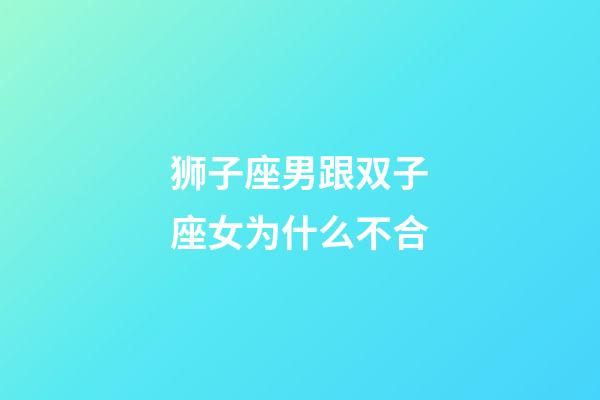 狮子座男跟双子座女为什么不合-第1张-星座运势-玄机派