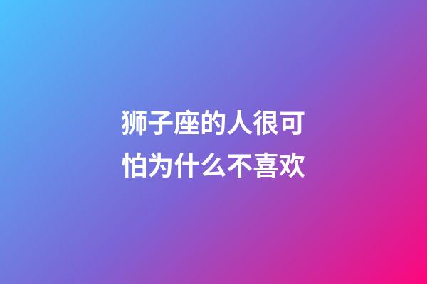 狮子座的人很可怕为什么不喜欢-第1张-星座运势-玄机派