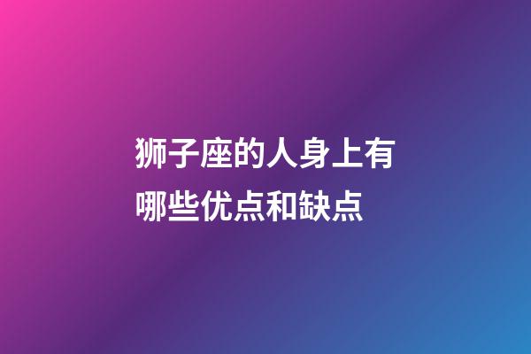 狮子座的人身上有哪些优点和缺点-第1张-星座运势-玄机派