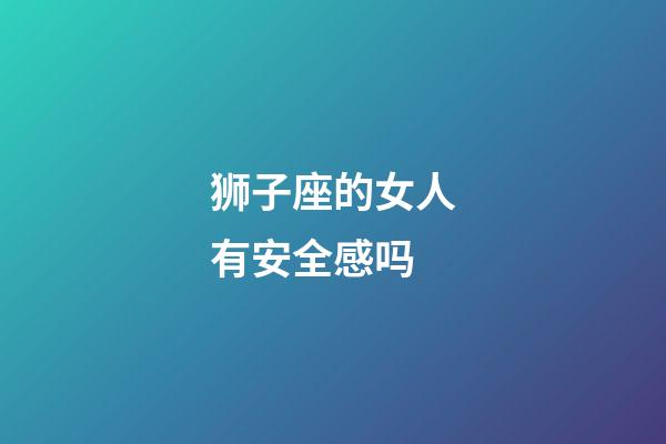 狮子座的女人有安全感吗-第1张-星座运势-玄机派