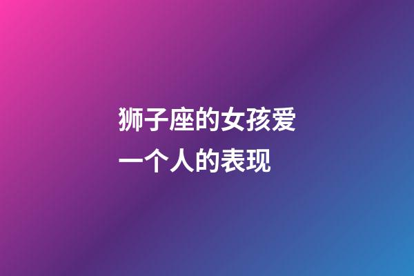 狮子座的女孩爱一个人的表现-第1张-星座运势-玄机派