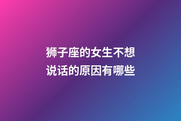 狮子座的女生不想说话的原因有哪些-第1张-星座运势-玄机派