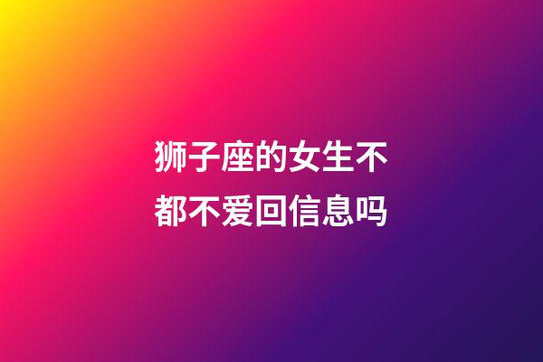 狮子座的女生不都不爱回信息吗-第1张-星座运势-玄机派