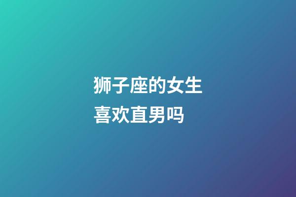 狮子座的女生喜欢直男吗-第1张-星座运势-玄机派