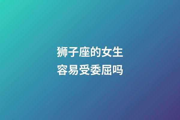 狮子座的女生容易受委屈吗-第1张-星座运势-玄机派