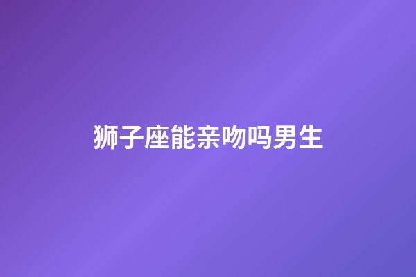 狮子座能亲吻吗男生-第1张-星座运势-玄机派