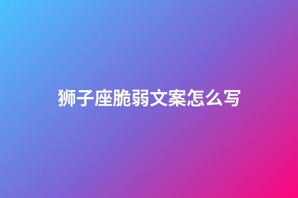 狮子座脆弱文案怎么写-第1张-星座运势-玄机派