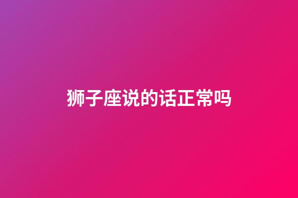 狮子座说的话正常吗-第1张-星座运势-玄机派