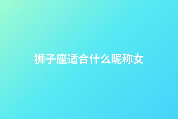 狮子座适合什么昵称女-第1张-星座运势-玄机派