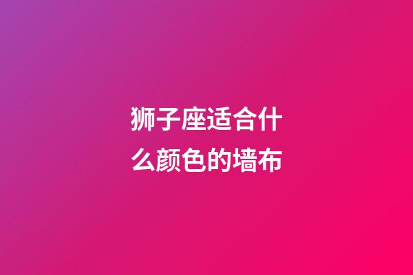 狮子座适合什么颜色的墙布