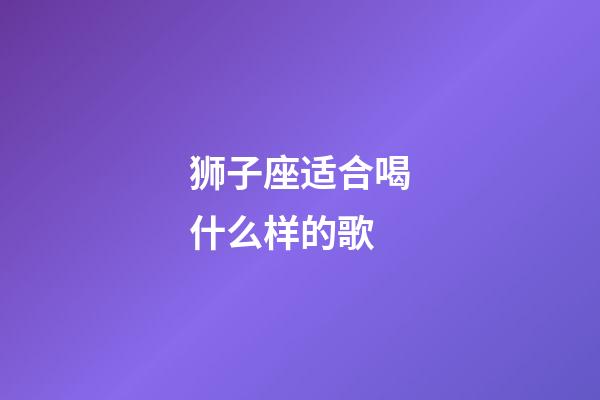 狮子座适合喝什么样的歌