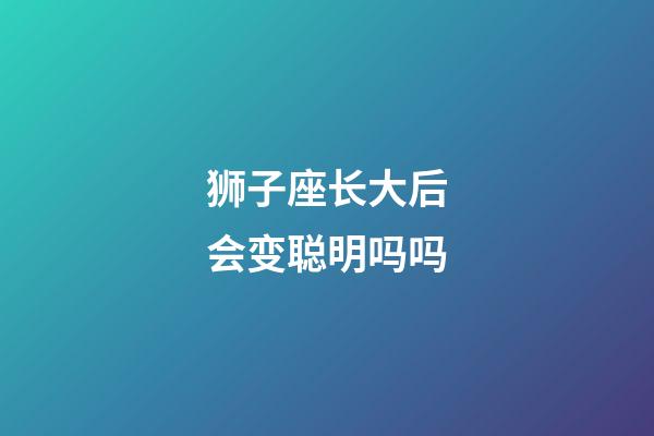 狮子座长大后会变聪明吗吗-第1张-星座运势-玄机派