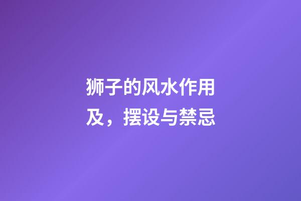 狮子的风水作用及，摆设与禁忌