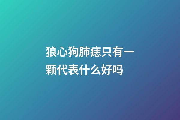 狼心狗肺痣只有一颗代表什么好吗