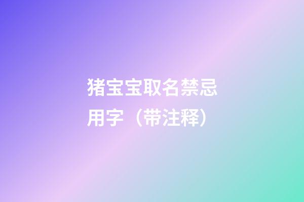 猪宝宝取名禁忌用字（带注释）