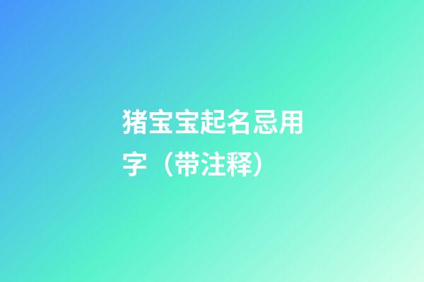 猪宝宝起名忌用字（带注释）