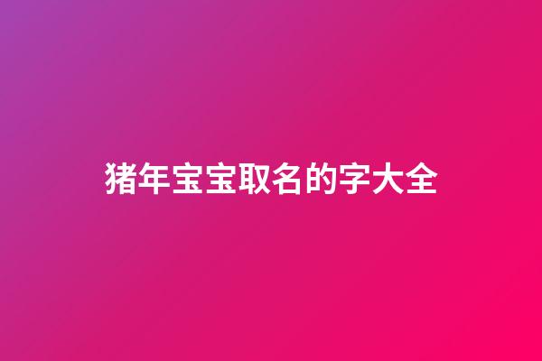 猪年宝宝取名的字大全