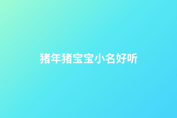 猪年猪宝宝小名好听