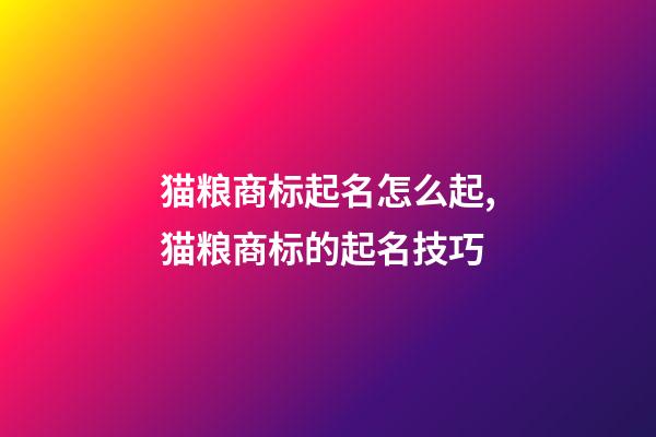 猫粮商标起名怎么起,猫粮商标的起名技巧-第1张-商标起名-玄机派
