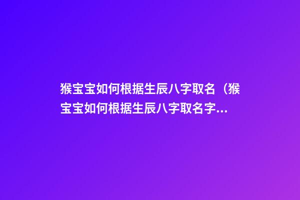 猴宝宝如何根据生辰八字取名（猴宝宝如何根据生辰八字取名字）