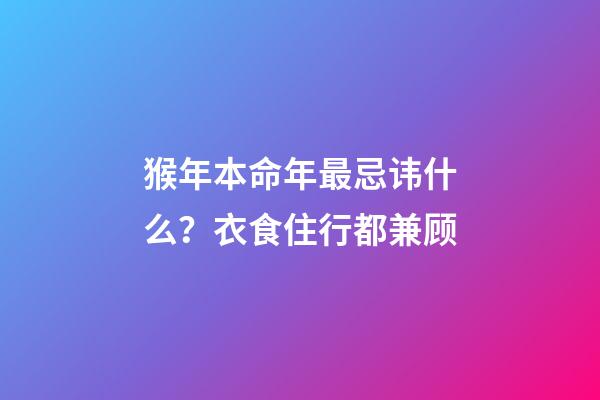 猴年本命年最忌讳什么？衣食住行都兼顾