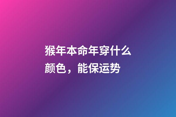 猴年本命年穿什么颜色，能保运势