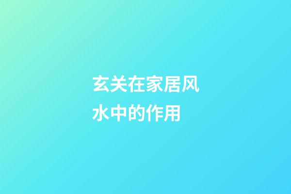 玄关在家居风水中的作用