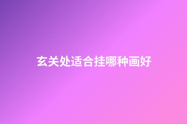 玄关处适合挂哪种画好