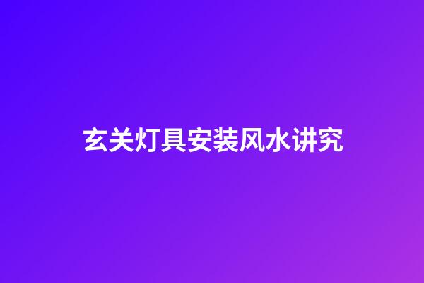 玄关灯具安装风水讲究