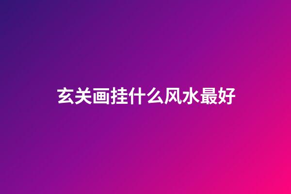 玄关画挂什么风水最好