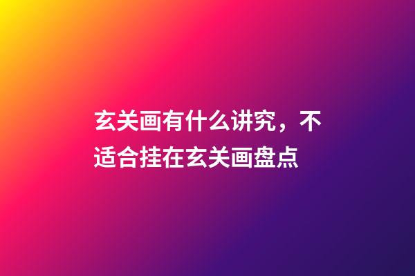 玄关画有什么讲究，不适合挂在玄关画盘点