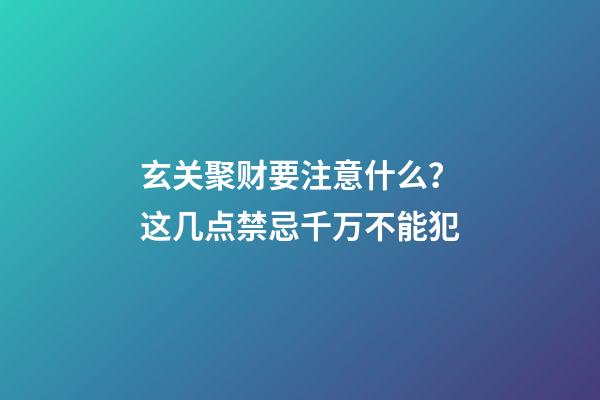玄关聚财要注意什么？这几点禁忌千万不能犯