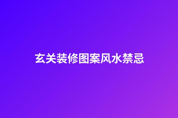 玄关装修图案风水禁忌