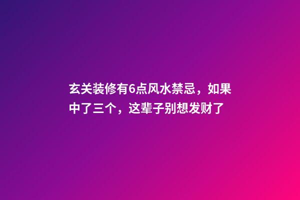 玄关装修有6点风水禁忌，如果中了三个，这辈子别想发财了