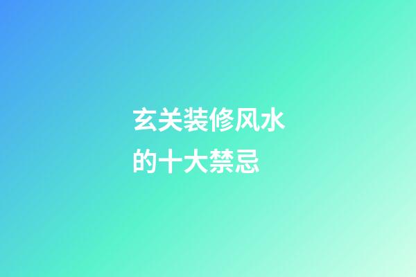 玄关装修风水的十大禁忌