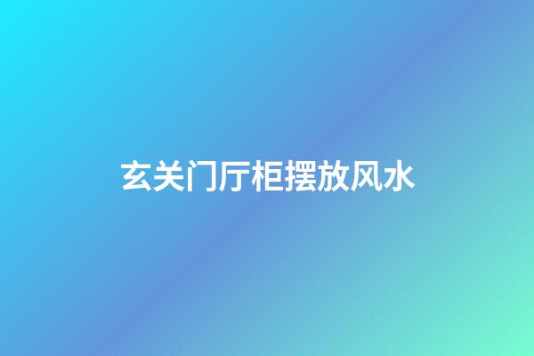 玄关门厅柜摆放风水