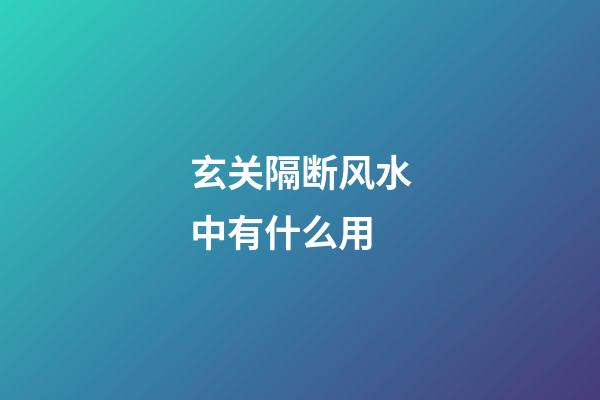玄关隔断风水中有什么用