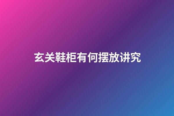 玄关鞋柜有何摆放讲究