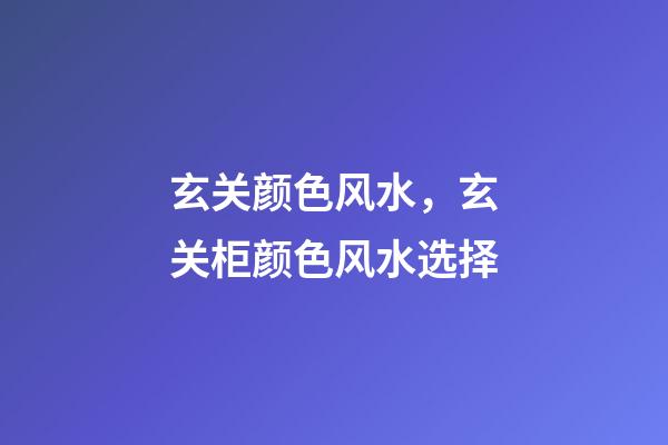 玄关颜色风水，玄关柜颜色风水选择