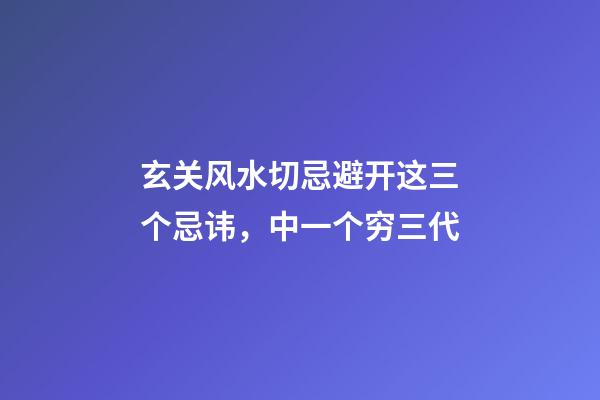 玄关风水切忌避开这三个忌讳，中一个穷三代
