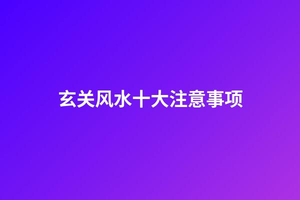 玄关风水十大注意事项