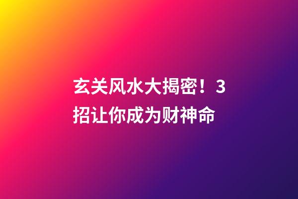 玄关风水大揭密！3招让你成为财神命