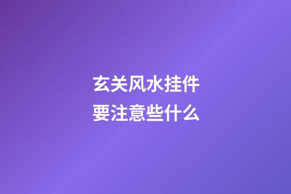 玄关风水挂件要注意些什么