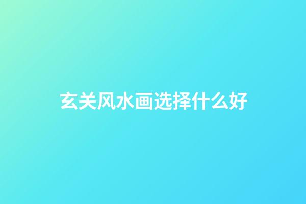 玄关风水画选择什么好