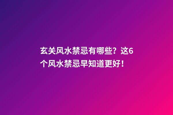 玄关风水禁忌有哪些？这6个风水禁忌早知道更好！