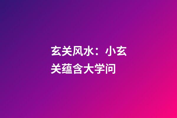玄关风水：小玄关蕴含大学问